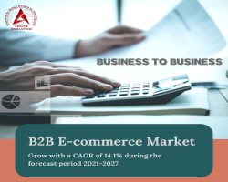B2B E-Commerce Market 2021 Trends, Demand Scenario and Growth Prospects Survey Till 2027